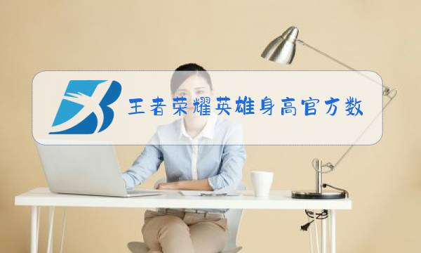 王者荣耀英雄身高官方数据在哪看图片
