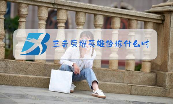 王者荣耀英雄修炼什么时候结束图片