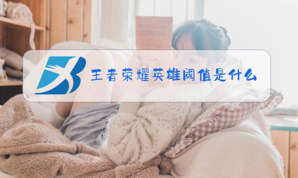 王者荣耀英雄阈值是什么图片