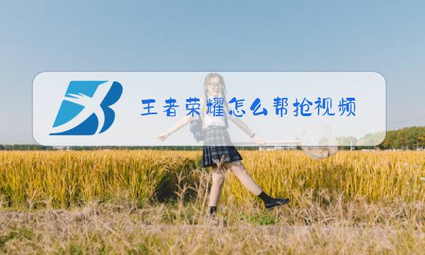王者荣耀怎么帮抢视频图片
