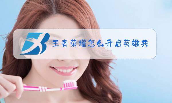 王者荣耀怎么开启英雄共享