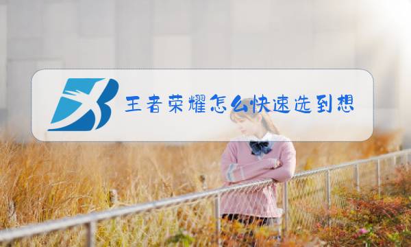 王者荣耀怎么快速选到想玩的英雄图片