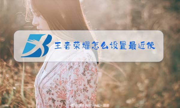 王者荣耀怎么设置最近一起玩的人图片