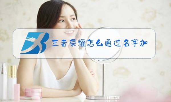 王者荣耀怎么通过名字加好友功能关闭