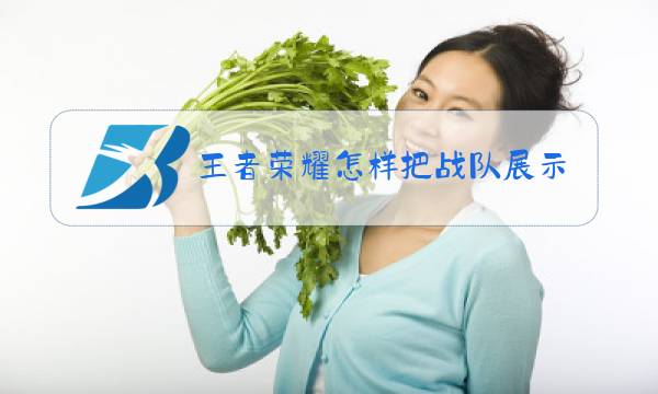 王者荣耀怎样把战队展示出来图片