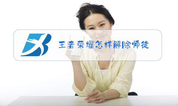 王者荣耀怎样解除师徒图片