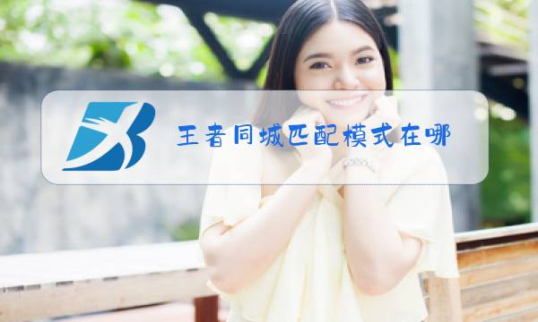 王者同城匹配模式在哪图片