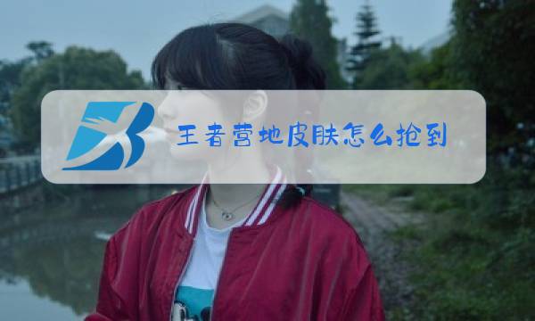 王者营地皮肤怎么抢到图片