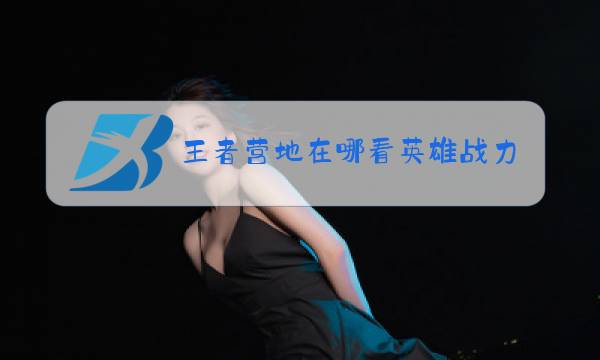 王者营地在哪看英雄战力图片