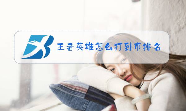 王者英雄怎么打到市排名图片
