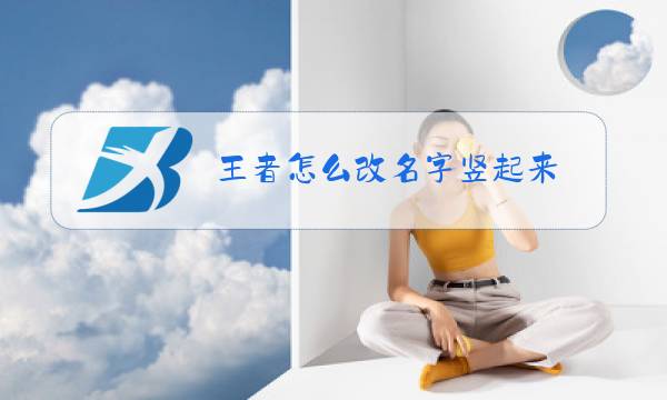 王者怎么改名字竖起来图片