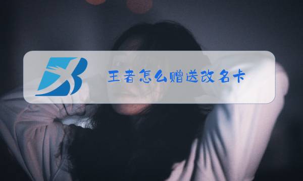 王者怎么赠送改名卡图片