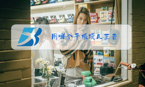 用哪个平板玩儿王者图片