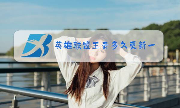 英雄联盟王者多久更新一次图片