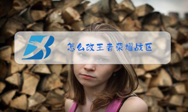 怎么改王者荣耀战区图片