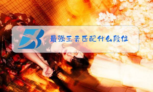 最强王者匹配什么段位图片