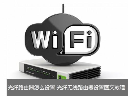 光纤路由器怎么设置 光纤无线路由器设置教程(全方位介绍)
