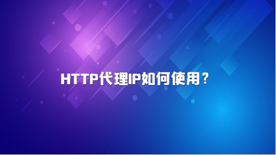 HTTP代理IP有什么用（怎么使用HTTP代理ip）