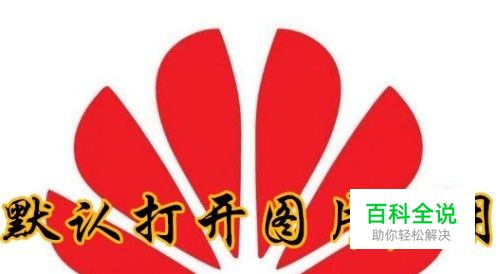 华为手机怎么样设置默认用华为浏览器打开图片