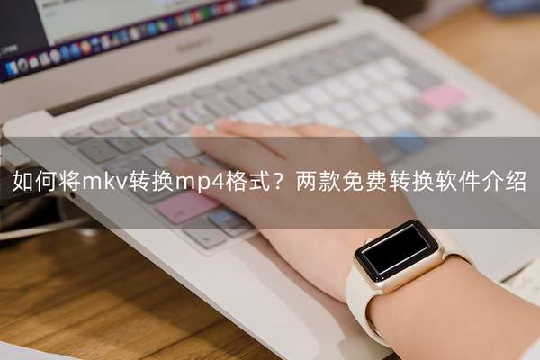mkv转换mp4格式用什么转换器