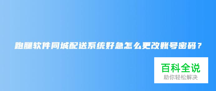 跑腿软件同城配送系统好急怎么更改账号密码？