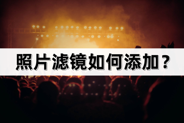 拍照如何加滤镜（图片怎么加滤镜）