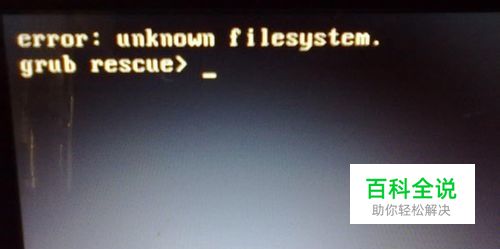 如何解决开机error:unknown filesystem grub..?