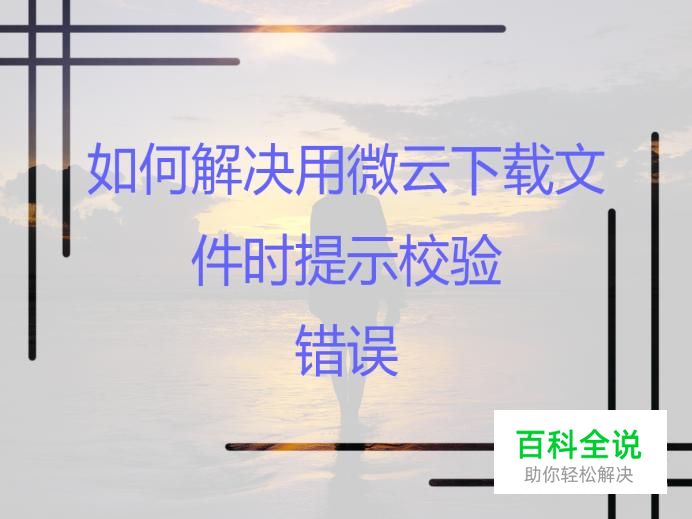 如何解决用微云下载文件时提示校验错误？