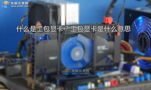 什么是工包显卡?工包显卡是什么意思