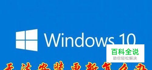 win10更新一直安装失败无法完成安装更新怎么办
